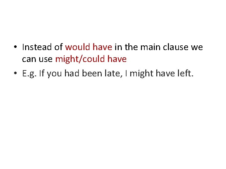 • Instead of would have in the main clause we can use might/could  • Instead of would have in the main clause we can use might/could