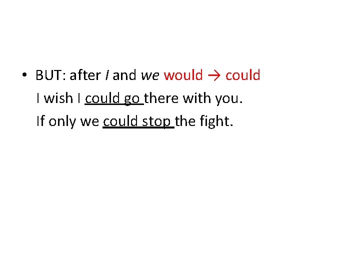 • BUT: after I and we would → could I wish I could  • BUT: after I and we would → could I wish I could