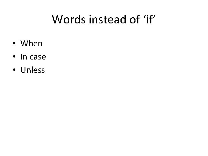 Words instead of ‘if’ • When • In case • Unless 