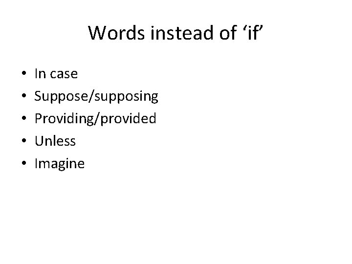 Words instead of ‘if’ • • • In case Suppose/supposing Providing/provided Unless Imagine  Words instead of ‘if’ • • • In case Suppose/supposing Providing/provided Unless Imagine