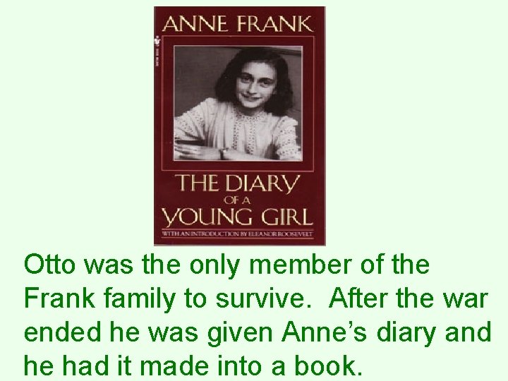 Otto was the only member of the Frank family to survive. After the war