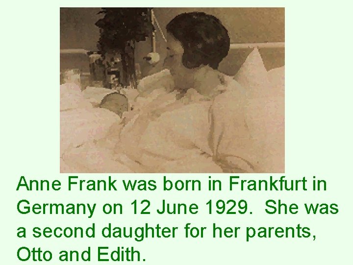 Anne Frank was born in Frankfurt in Germany on 12 June 1929. She was