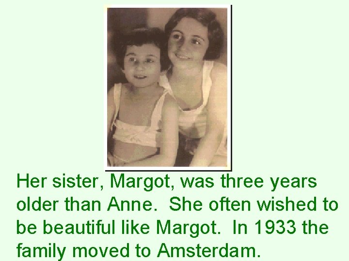 Her sister, Margot, was three years older than Anne. She often wished to be