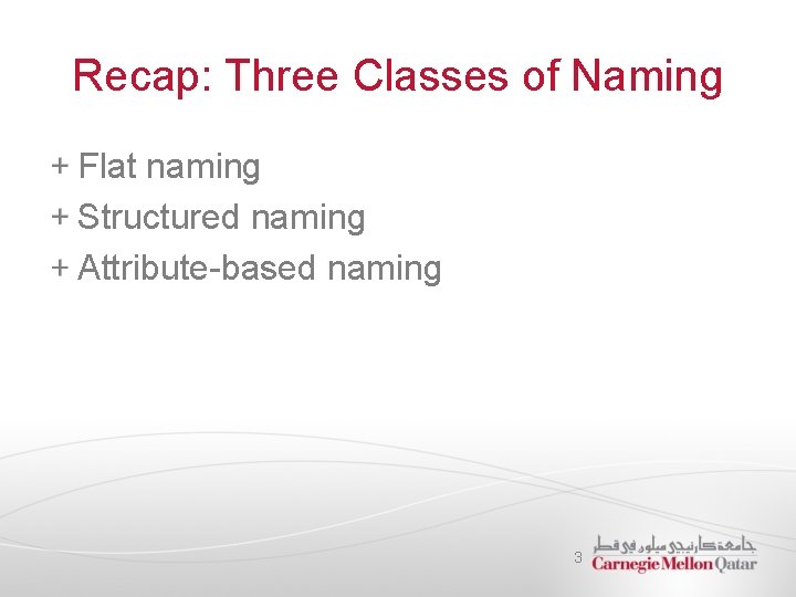 Recap: Three Classes of Naming Flat naming Structured naming Attribute-based naming 3 