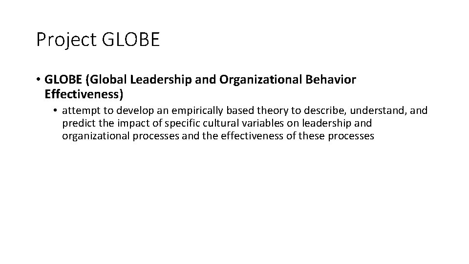 Project GLOBE • GLOBE (Global Leadership and Organizational Behavior Effectiveness) • attempt to develop