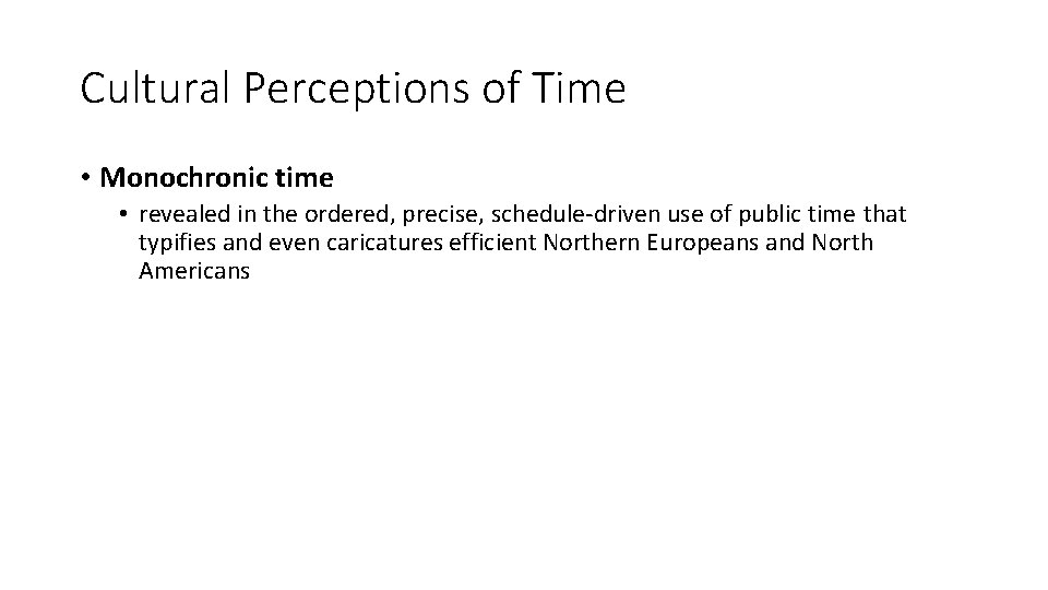 Cultural Perceptions of Time • Monochronic time • revealed in the ordered, precise, schedule-driven