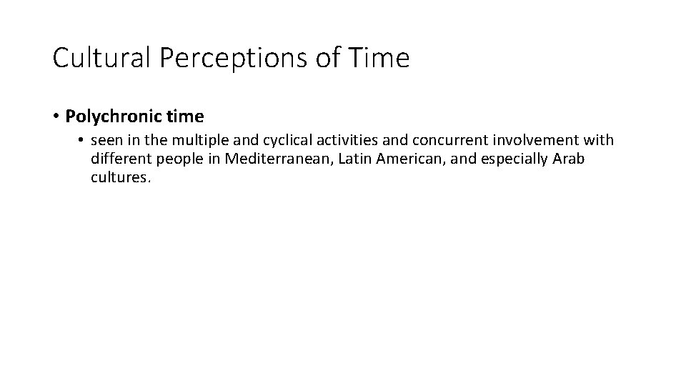 Cultural Perceptions of Time • Polychronic time • seen in the multiple and cyclical
