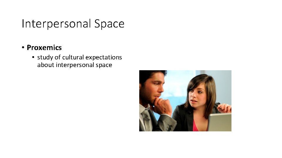 Interpersonal Space • Proxemics • study of cultural expectations about interpersonal space 
