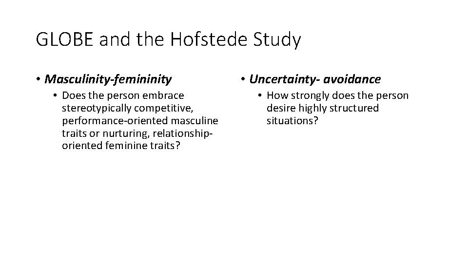 GLOBE and the Hofstede Study • Masculinity-femininity • Does the person embrace stereotypically competitive,