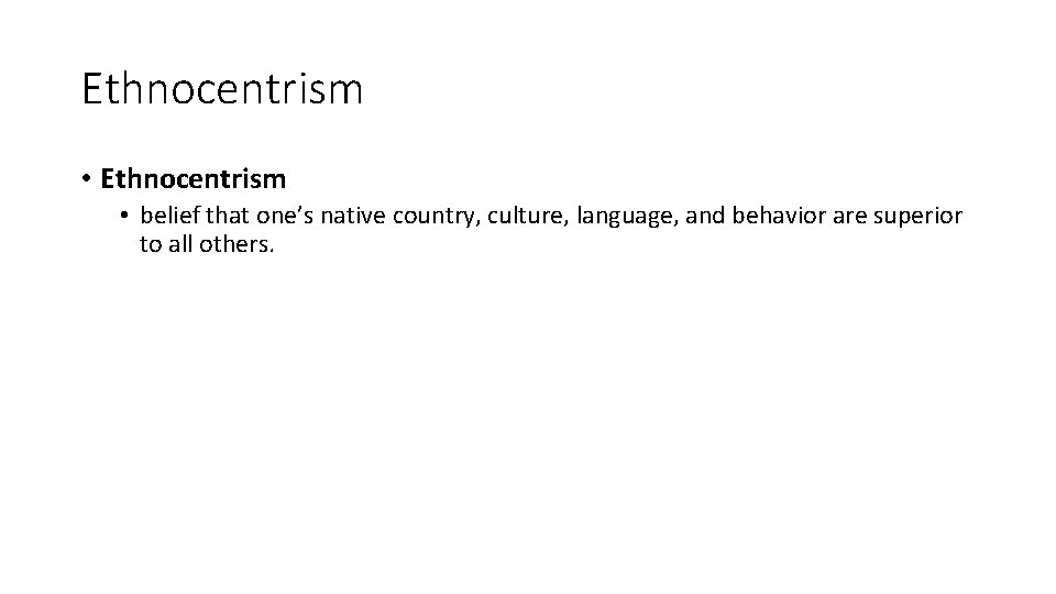 Ethnocentrism • Ethnocentrism • belief that one’s native country, culture, language, and behavior are