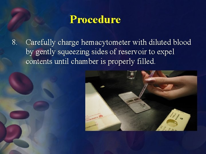 Procedure 8. Carefully charge hemacytometer with diluted blood by gently squeezing sides of reservoir