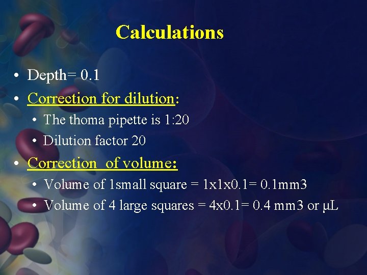 Calculations • Depth= 0. 1 • Correction for dilution: • The thoma pipette is