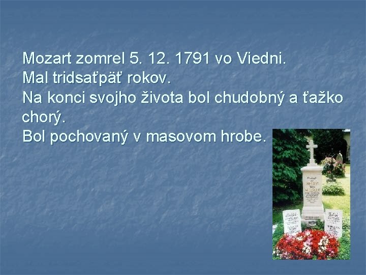 Mozart zomrel 5. 12. 1791 vo Viedni. Mal tridsaťpäť rokov. Na konci svojho života