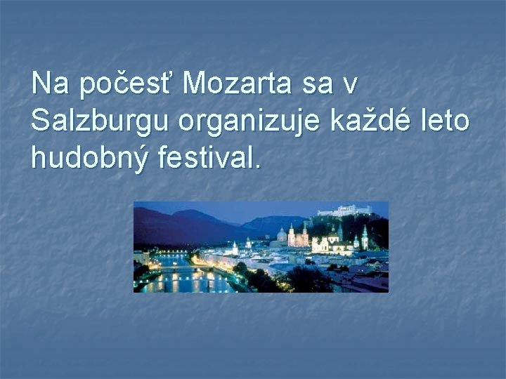 Na počesť Mozarta sa v Salzburgu organizuje každé leto hudobný festival. 