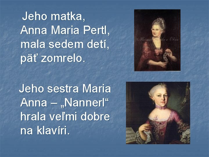 Jeho matka, Anna Maria Pertl, mala sedem detí, päť zomrelo. Jeho sestra Maria Anna