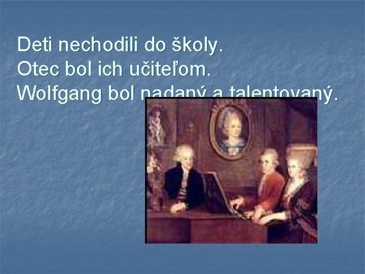 Deti nechodili do školy. Otec bol ich učiteľom. Wolfgang bol nadaný a talentovaný. 