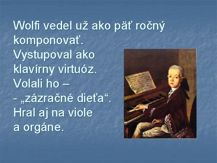 Wolfi vedel už ako päť ročný komponovať. Vystupoval ako klavírny virtuóz. Volali ho –