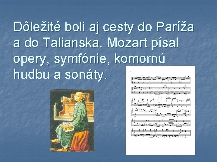 Dôležité boli aj cesty do Paríža a do Talianska. Mozart písal opery, symfónie, komornú