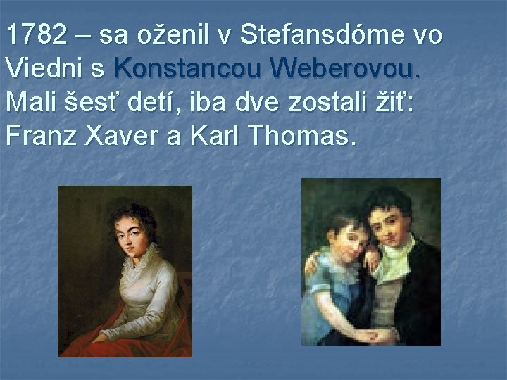 1782 – sa oženil v Stefansdóme vo Viedni s Konstancou Weberovou. Mali šesť detí,