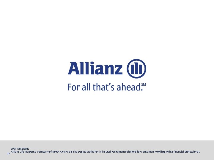 17 OUR MISSION: Allianz Life Insurance Company of North America is the trusted authority