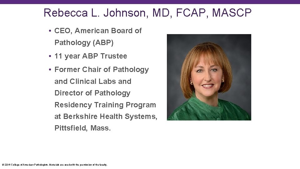 Rebecca L. Johnson, MD, FCAP, MASCP • CEO, American Board of Pathology (ABP) •