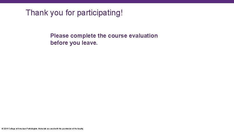 Thank you for participating! Please complete the course evaluation before you leave. © 2016