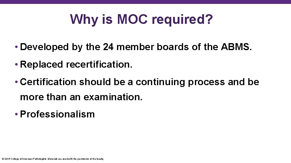 Why is MOC required? • Developed by the 24 member boards of the ABMS.