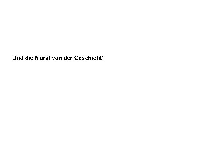 Und die Moral von der Geschicht': 