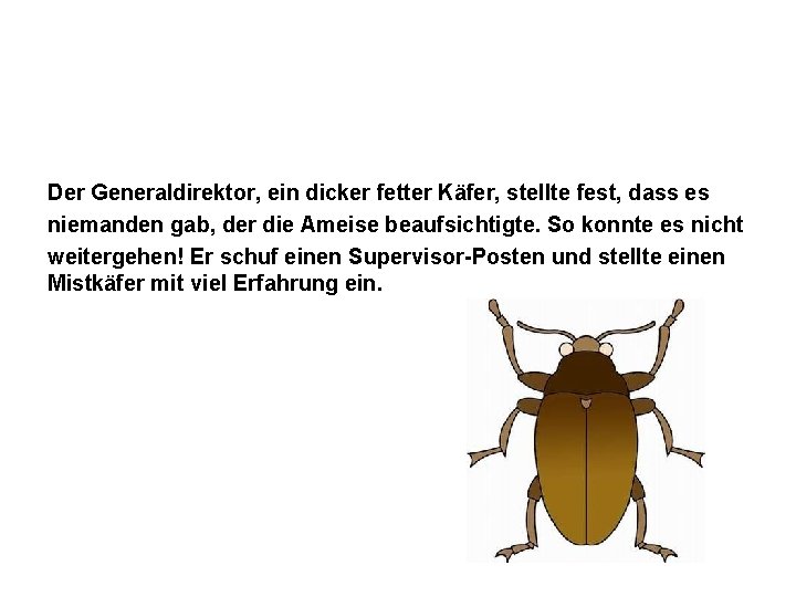 Der Generaldirektor, ein dicker fetter Käfer, stellte fest, dass es niemanden gab, der die