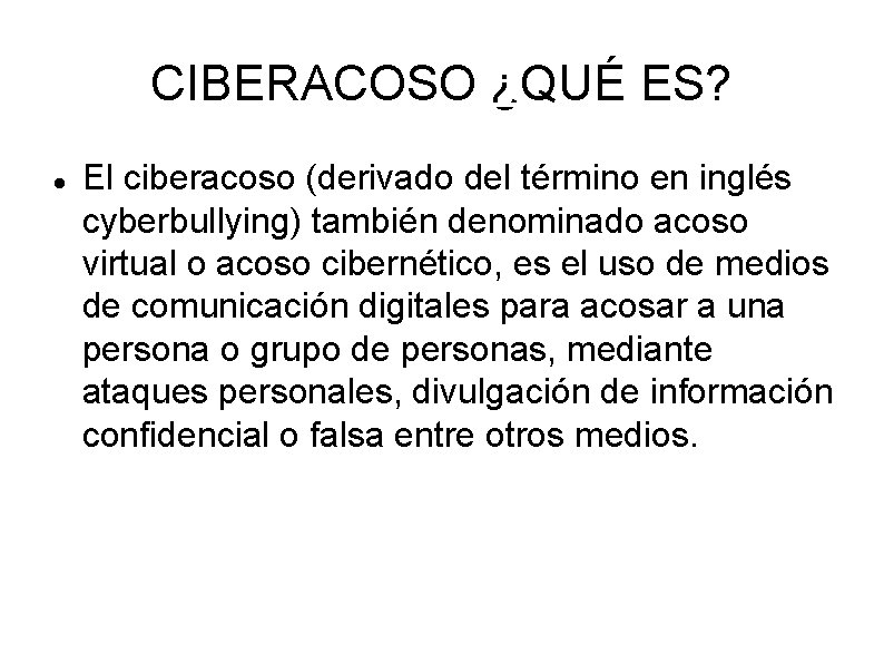 CIBERACOSO ¿QUÉ ES? El ciberacoso (derivado del término en inglés cyberbullying) también denominado acoso