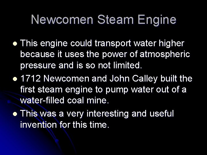 Newcomen Steam Engine This engine could transport water higher because it uses the power