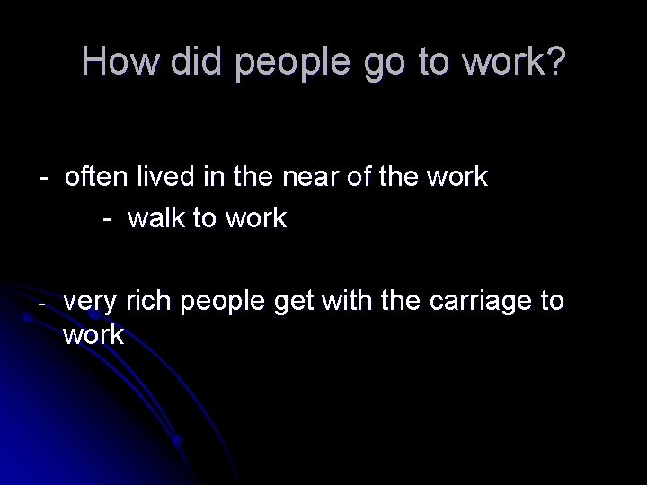 How did people go to work? - often lived in the near of the