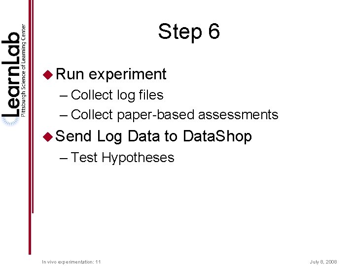 Step 6 u Run experiment – Collect log files – Collect paper-based assessments u