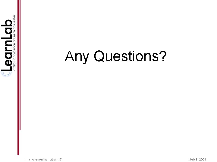 Any Questions? In vivo experimentation: 17 July 8, 2008 