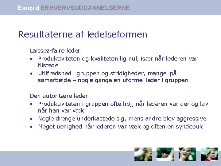 Esnord ERHVERVSUDDANNELSERNE Resultaterne af ledelseformen Laissez-faire leder • Produktiviteten og kvaliteten lig nul, især