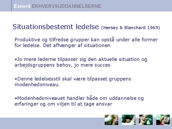 Esnord ERHVERVSUDDANNELSERNE Situationsbestemt ledelse (Hersey & Blanchard 1969) Produktive og tilfredse grupper kan opstå