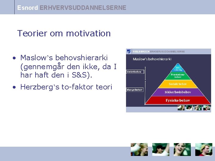 Esnord ERHVERVSUDDANNELSERNE Teorier om motivation • Maslow’s behovshierarki (gennemgår den ikke, da I har