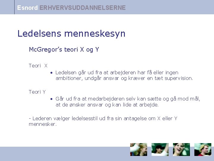 Esnord ERHVERVSUDDANNELSERNE Ledelsens menneskesyn Mc. Gregor’s teori X og Y Teori X • Ledelsen