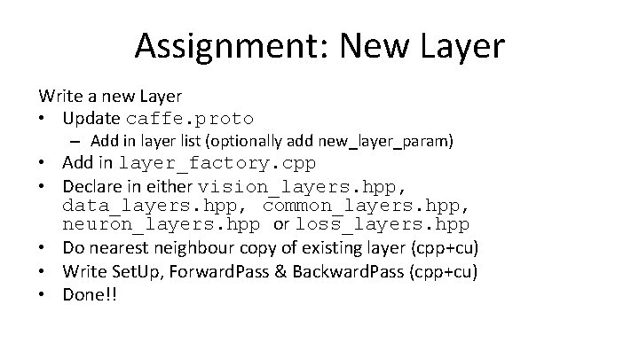 Assignment: New Layer Write a new Layer • Update caffe. proto – Add in