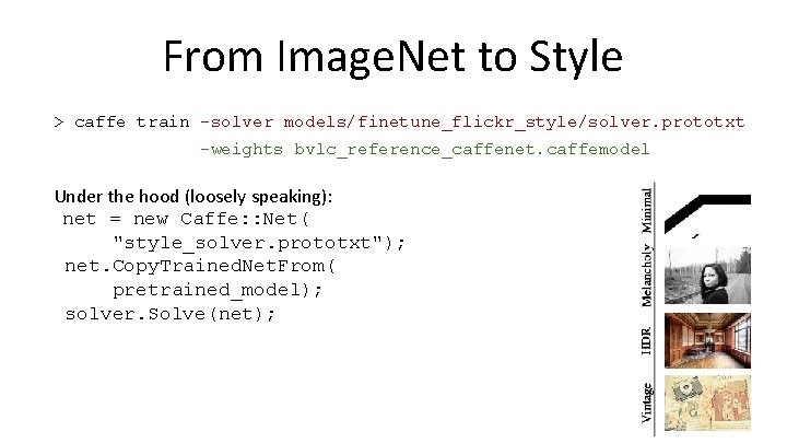 From Image. Net to Style > caffe train -solver models/finetune_flickr_style/solver. prototxt -weights bvlc_reference_caffenet. caffemodel