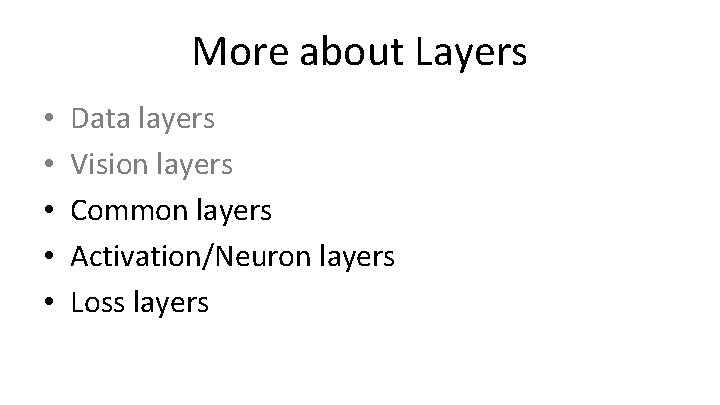 More about Layers • • • Data layers Vision layers Common layers Activation/Neuron layers