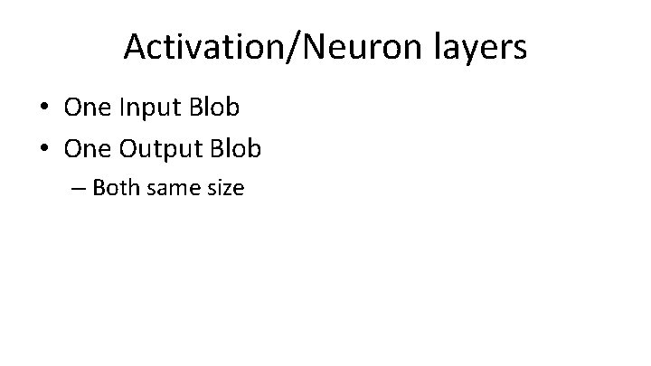 Activation/Neuron layers • One Input Blob • One Output Blob – Both same size