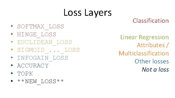 Loss Layers • • SOFTMAX_LOSS HINGE_LOSS EUCLIDEAN_LOSS SIGMOID_. . . _LOSS INFOGAIN_LOSS ACCURACY TOPK