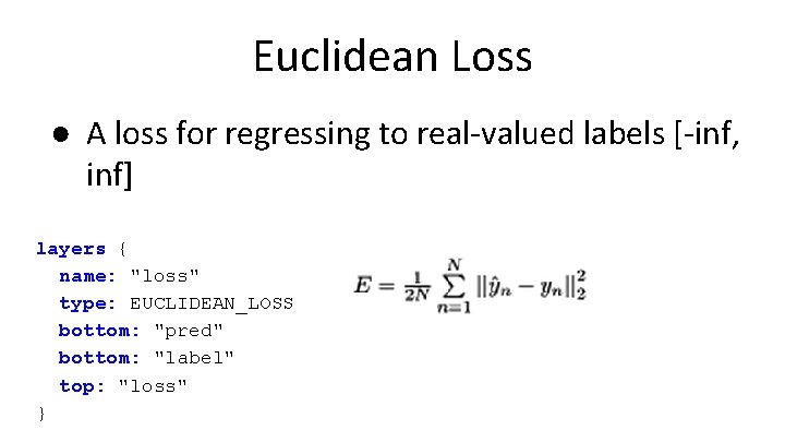 Euclidean Loss ● A loss for regressing to real-valued labels [-inf, inf] layers {