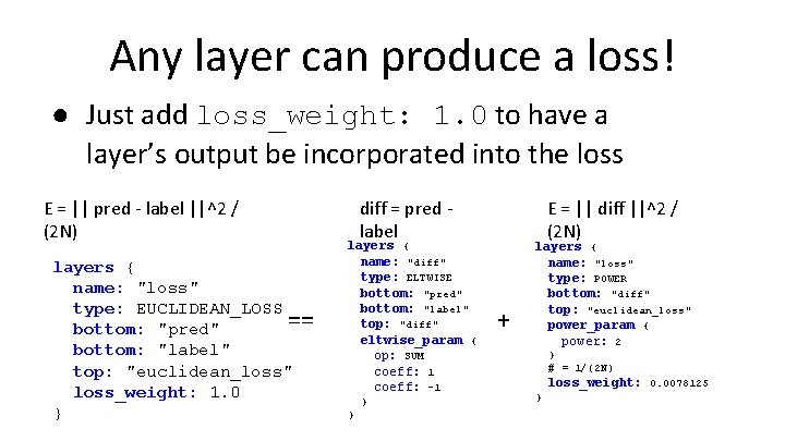 Any layer can produce a loss! ● Just add loss_weight: 1. 0 to have