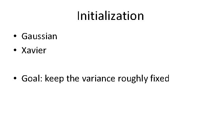 Initialization • Gaussian • Xavier • Goal: keep the variance roughly fixed 