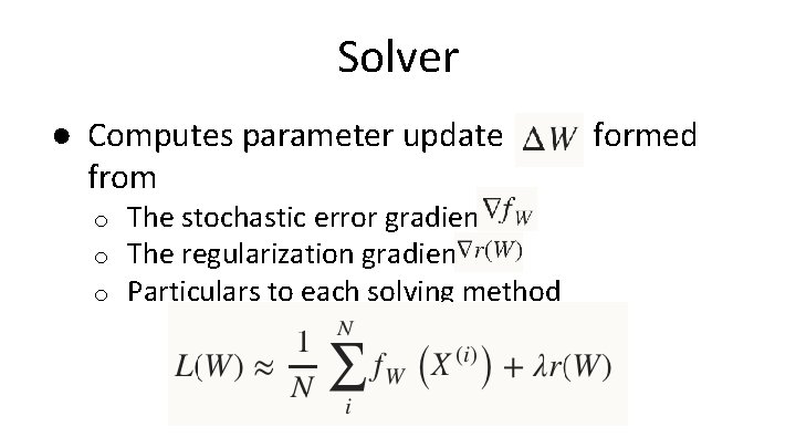 Solver ● Computes parameter update from o o o The stochastic error gradient The