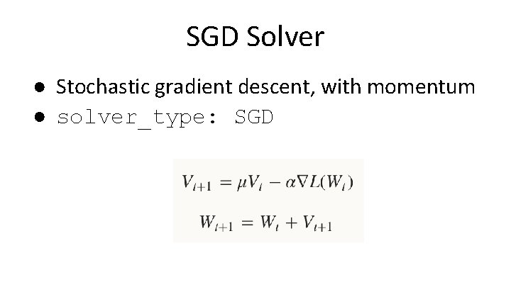 SGD Solver ● Stochastic gradient descent, with momentum ● solver_type: SGD 