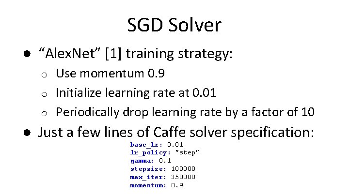 SGD Solver ● “Alex. Net” [1] training strategy: Use momentum 0. 9 o Initialize