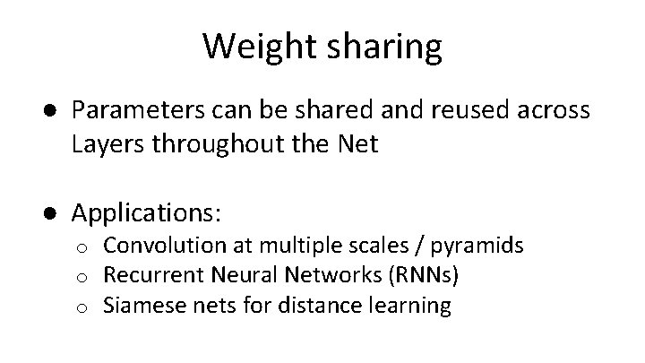 Weight sharing ● Parameters can be shared and reused across Layers throughout the Net